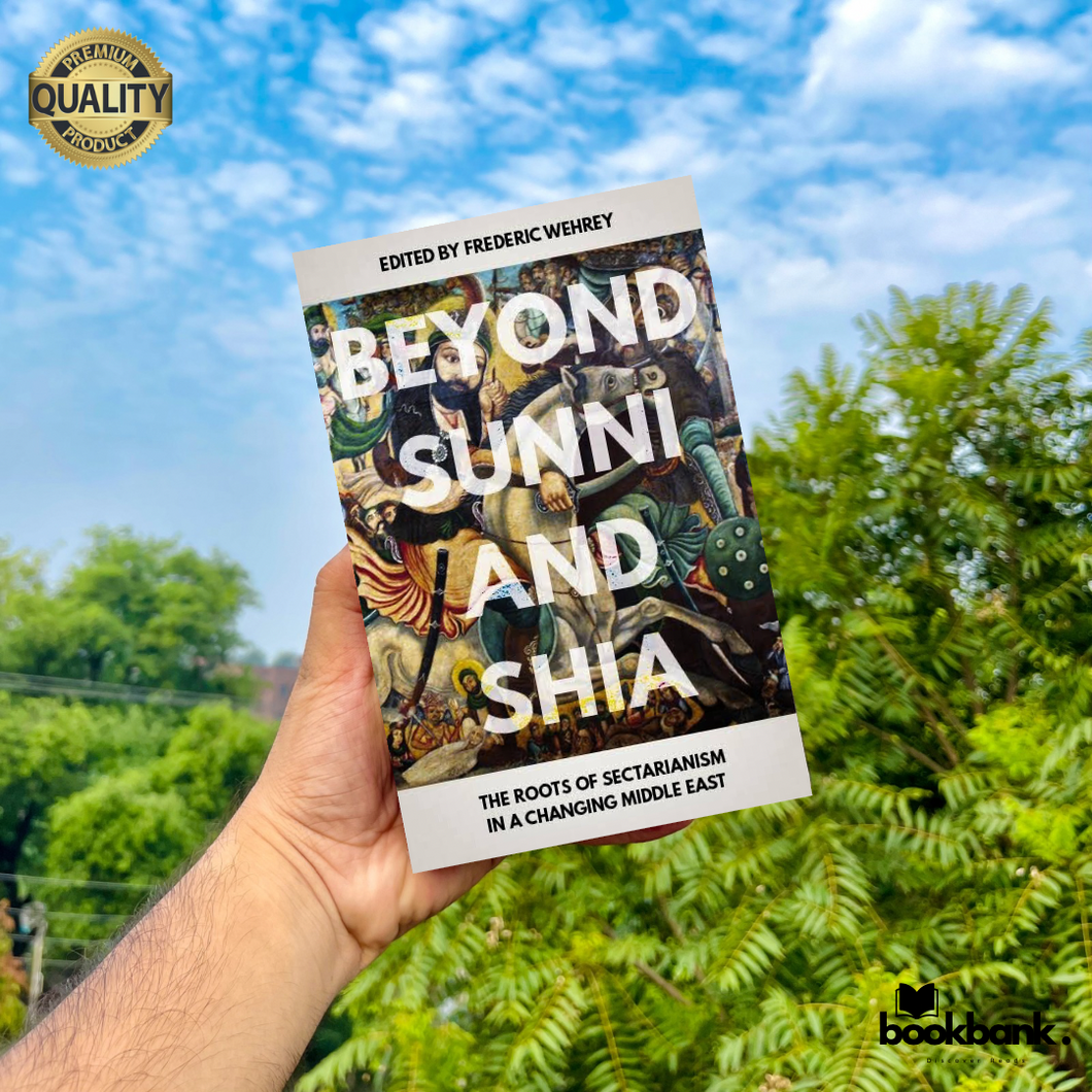 Beyond Sunni and Shia: The Roots of Sectarianism in a Changing Middle East